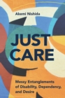 Just Care : Messy Entanglements of Disability, Dependency, and Desire - Book