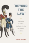 "Beyond the Law" : The Politics of Ending the Death Penalty for Sodomy in Britain - Book