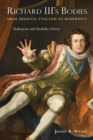Richard III's Bodies from Medieval England to Modernity : Shakespeare and Disability History - Book