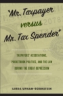 "Mr. Taxpayer versus Mr. Tax Spender" : Taxpayers' Associations, Pocketbook Politics, and the Law during the Great Depression - Book