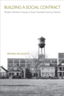 Building a Social Contract : Modern Workers' Houses in Early-Twentieth Century Detroit - Book