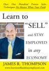 Learn to "Sell" and Stay Employed in Any Economy : Over One Hundred Proven Techniques for Sales No Matter What Your Field - eBook
