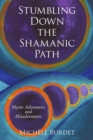 Stumbling Down the Shamanic Path : Mystic Adventures and Misadventures - eBook