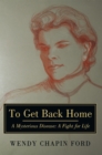 To Get Back Home : A Mysterious Disease: a Fight for Life - eBook