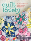 Quilt Lovely : 15 Vibrant Projects Using Piecing and Applique - Book