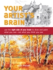 Your Artist's Brain : Use the Right Side of Your Brain to Draw and Paint What You See - Not What You Think You See - Book
