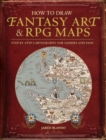 How to Draw Fantasy Art and RPG Maps : Step by Step Cartography for Gamers and Fans - Book