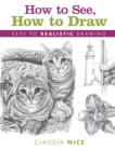 How to See, How to Draw [new-in-paperback] : Keys to Realistic Drawing - Book