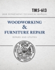 War Department Technical Manual - Woodworking & Furniture Repair : U.S. War Department Manual TM5-613, June 1946 - Book