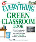 The Everything Green Classroom Book : From recycling to conservation, all you need to create an eco-friendly learning environment - eBook