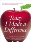 Today I Made a Difference : A Collection of Inspirational Stories from America's Top Educators - eBook