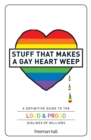 Stuff That Makes a Gay Heart Weep : A Definitive Guide to the Loud & Proud Dislikes of Millions - eBook