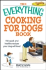 The Everything Cooking for Dogs Book : 100 quick and easy healthy recipes your dog will bark for! - eBook