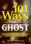101 Ways to Find a Ghost : Essential Tools, Tips, and Techniques to Uncover Paranormal Activity - eBook