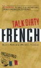 Talk Dirty French : Beyond Merde:  The curses, slang, and street lingo you need to Know when you speak francais - eBook