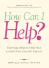 How Can I Help? : Everyday Ways to Help Your Loved Ones Live with Cancer - eBook