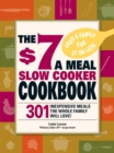 The $7 a Meal Slow Cooker Cookbook : 301 Delicious, Nutritious Recipes the Whole Family Will Love! - eBook