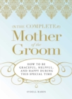 The Complete Mother of the Groom : How to be Graceful, Helpful and Happy During This Special Time - eBook