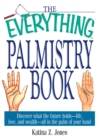 The Everything Palmistry Book : Discover What the Future Holds--Life, Love, and Wealth--All in the Palm of Your Hand - eBook