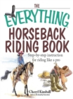 The Everything Horseback Riding Book : Step-by-step Instruction to Riding Like a Pro - eBook