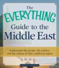 The Everything Guide to the Middle East : Understand the People, the Politics, and the Culture of This Conflicted Region - Book