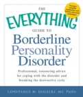 The Everything Guide to Borderline Personality Disorder : Professional, reassuring advice for coping with the disorder and breaking the destructive cycle - eBook