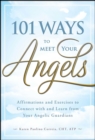 101 Ways to Meet Your Angels : Affirmations and Exercises to Connect With and Learn From Your Angelic Guardians - eBook