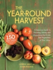 The Year-Round Harvest : A Seasonal Guide to Growing, Eating, and Preserving the Fruits and Vegetables of Your Labor - eBook