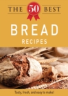 The 50 Best Bread Recipes : Tasty, fresh, and easy to make! - eBook