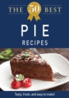 The 50 Best Pie Recipes : Tasty, fresh, and easy to make! - eBook