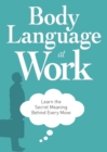 Body Language at Work : Learn the Secret Meaning Behind Every Move - eBook