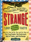 The United States of Strange : 1,001 Frightening, Bizarre, Outrageous Facts About the Land of the Free and the Home of the Frog People, the Cockroach Hall of Fame, and Carhenge - Book