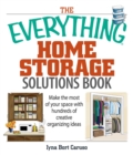 The Everything Home Storage Solutions Book : Make the Most of Your Space With Hundreds of Creative Organizing Ideas - eBook