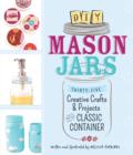 DIY Mason Jars : Thirty-Five Creative Crafts and Projects for the Classic Container - Book