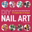 DIY Nail Art : Easy, Step-by-Step Instructions for 75 Creative Nail Art Designs - Book
