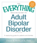 The Everything Health Guide to Adult Bipolar Disorder : A Reassuring Guide for Patients and Families - eBook