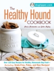 The Healthy Hound Cookbook : Over 125 Easy Recipes for Healthy, Homemade Dog Food--Including Grain-Free, Paleo, and Raw Recipes! - eBook
