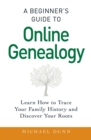 A Beginner's Guide to Online Genealogy : Learn How to Trace Your Family History and Discover Your Roots - eBook