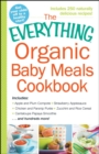 The Everything Organic Baby Meals Cookbook : Includes Apple and Plum Compote, Strawberry Applesauce, Chicken and Parsnip Puree, Zucchini and Rice Cereal, Cantaloupe Papaya Smoothie...and Hundreds More - eBook