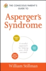 The Conscious Parent's Guide To Asperger's Syndrome : A Mindful Approach for Helping Your Child Succeed - eBook