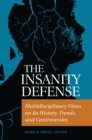 The Insanity Defense : Multidisciplinary Views on Its History, Trends, and Controversies - eBook