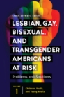 Lesbian, Gay, Bisexual, and Transgender Americans at Risk : Problems and Solutions [3 volumes] - Book