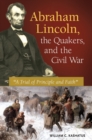 Abraham Lincoln, the Quakers, and the Civil War : "A Trial of Principle and Faith" - Book