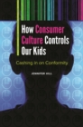 How Consumer Culture Controls Our Kids : Cashing in on Conformity - eBook