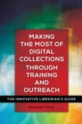 Making the Most of Digital Collections through Training and Outreach : The Innovative Librarian's Guide - eBook