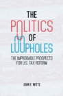 The Politics of Loopholes : The Improbable Prospects for U.S. Tax Reform - eBook