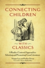 Connecting Children with Classics : A Reader-Centered Approach to Selecting and Promoting Great Literature - Book
