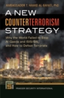 A New Counterterrorism Strategy : Why the World Failed to Stop Al Qaeda and ISIS/ISIL, and How to Defeat Terrorists - Book