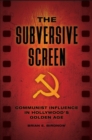 The Subversive Screen : Communist Influence in Hollywood's Golden Age - eBook