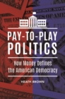 Pay-to-Play Politics : How Money Defines the American Democracy - Book